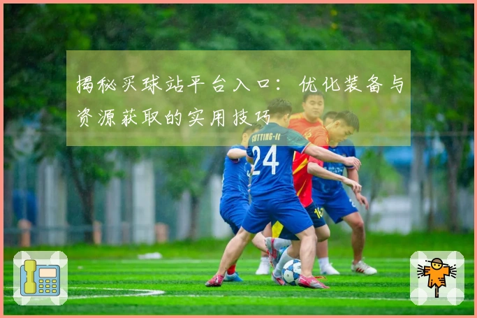 揭秘买球站平台入口：优化装备与资源获取的实用技巧