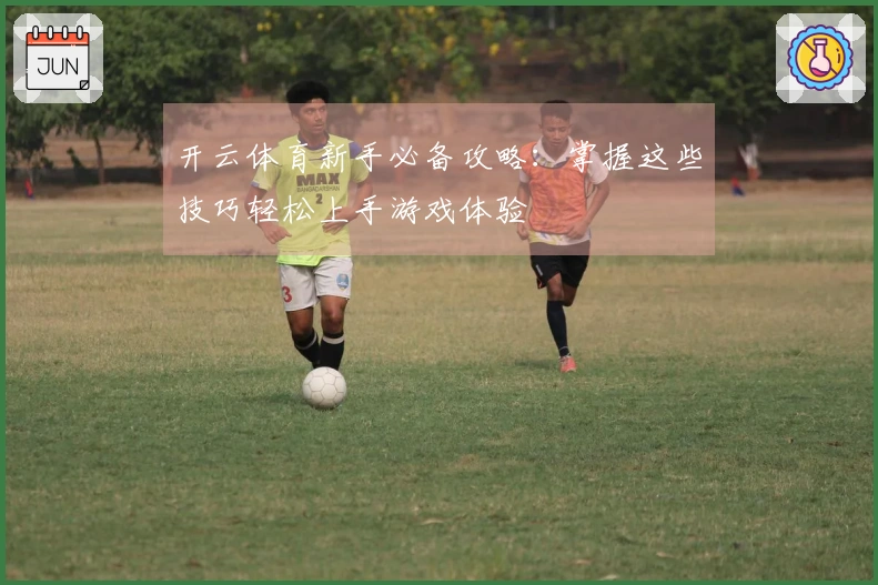 开云体育新手必备攻略：掌握这些技巧轻松上手游戏体验